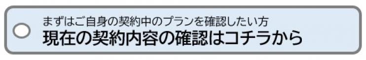 現在の契約内容の確認はコチラ